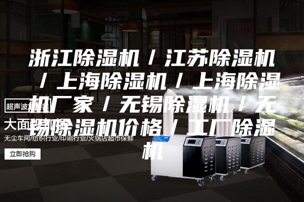 浙江除湿机/江苏除湿机/上海除湿机/上海除湿机厂家/无锡除湿机/无锡除湿机价格/工厂除湿机