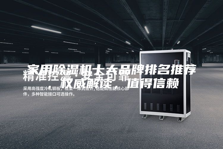 家用除湿机十大品牌排名推荐,权威解读,值得信赖