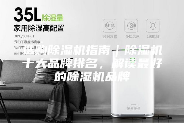 选购除湿机指南｜除湿机十大品牌排名，解读最好的除湿机品牌