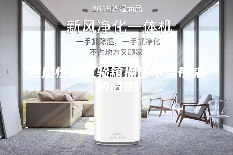 恒温恒湿试验箱操作不当带来的危害