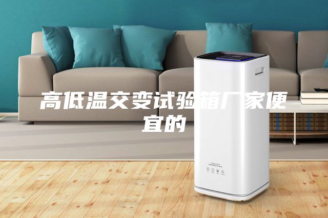 高低温交变试验箱厂家便宜的