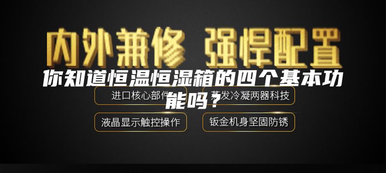 你知道恒温恒湿箱的四个基本功能吗？