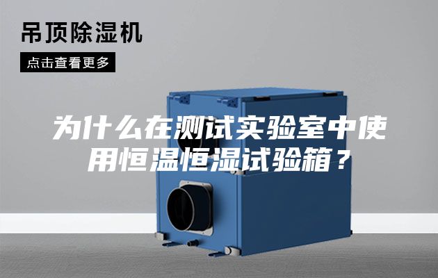 为什么在测试实验室中使用恒温恒湿试验箱?