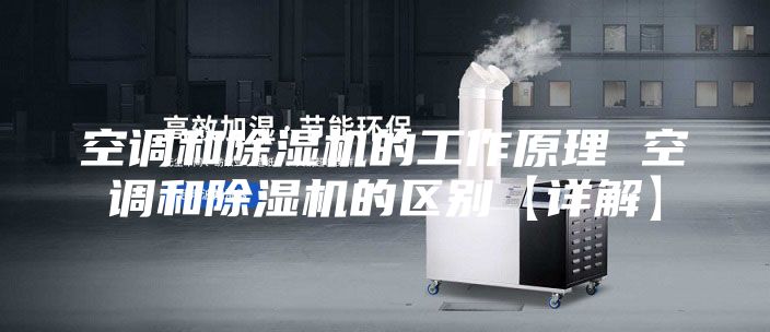 空调和除湿机的工作原理 空调和除湿机的区别【详解】