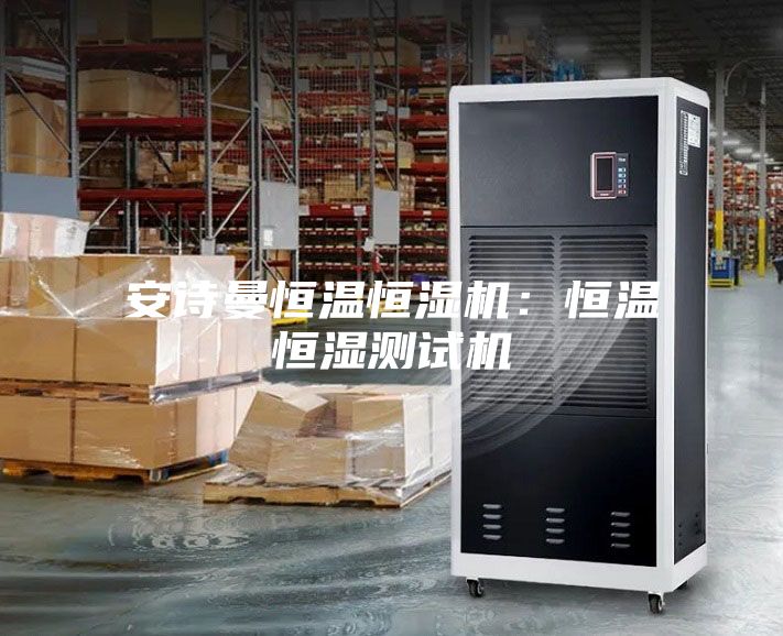 安诗曼恒温恒湿机：恒温恒湿测试机