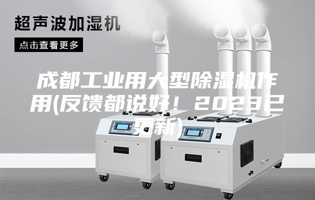 成都工业用大型除湿机作用(反馈都说好!2023已更新)
