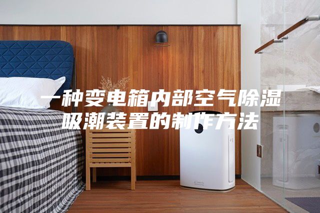 一种变电箱内部空气除湿吸潮装置的制作方法
