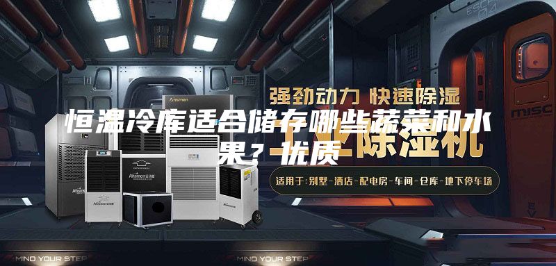 恒温冷库适合储存哪些蔬菜和水果？优质
