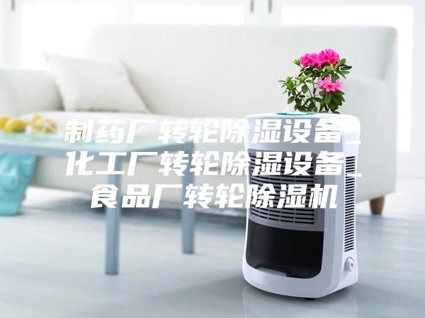 制药厂转轮除湿设备_化工厂转轮除湿设备_食品厂转轮除湿机