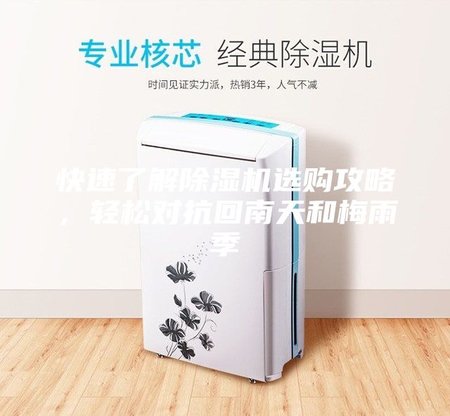 快速了解除湿机选购攻略，轻松对抗回南天和梅雨季