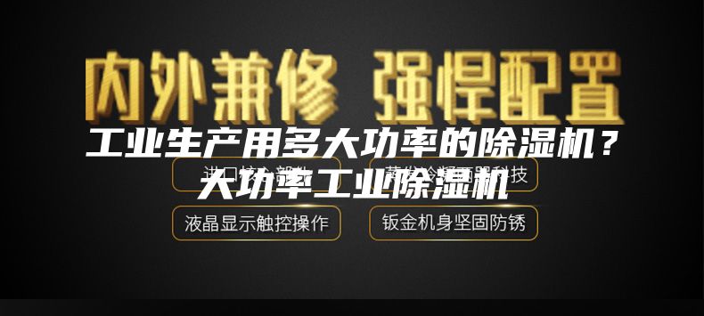 工业生产用多大功率的除湿机？大功率工业除湿机
