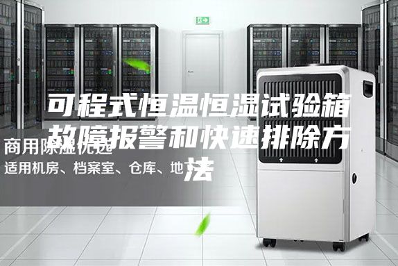 可程式恒温恒湿试验箱故障报警和快速排除方法