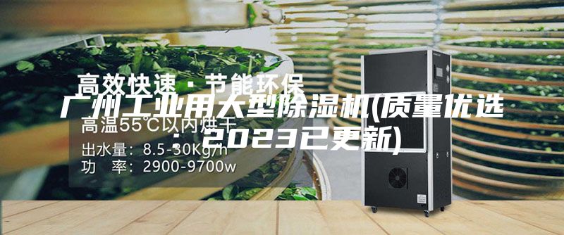 广州工业用大型除湿机(质量优选：2023已更新)