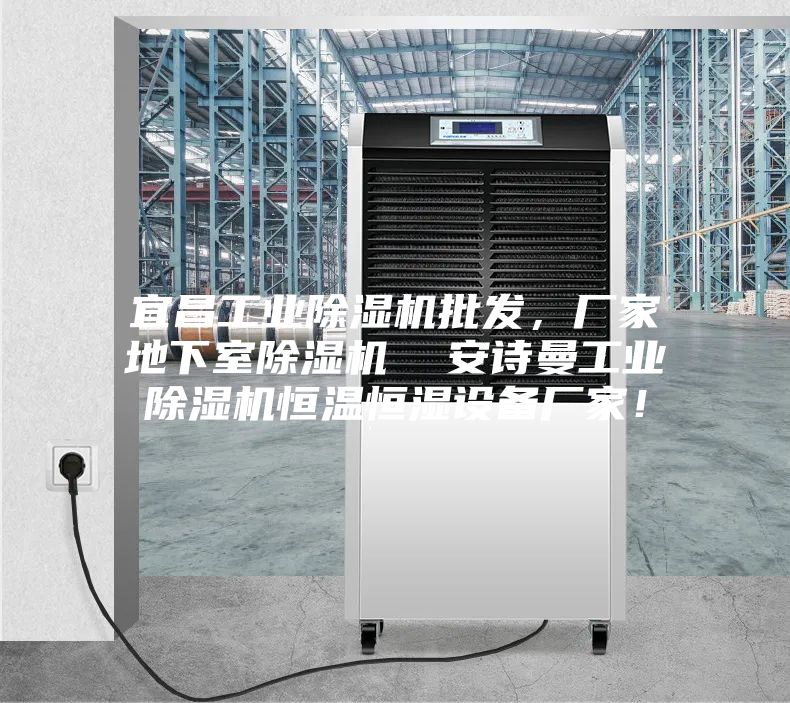 宜昌工业除湿机批发，厂家地下室除湿机  安诗曼工业除湿机恒温恒湿设备厂家！