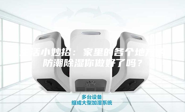 生活小妙招：家里的各个地方的防潮除湿你做好了吗？