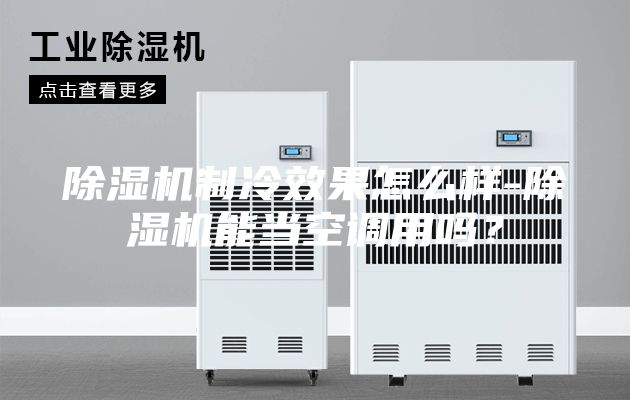 除湿机制冷效果怎么样-除湿机能当空调用吗?