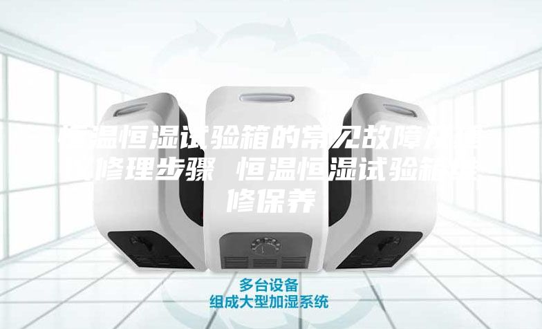 恒温恒湿试验箱的常见故障及建议修理步骤 恒温恒湿试验箱维修保养