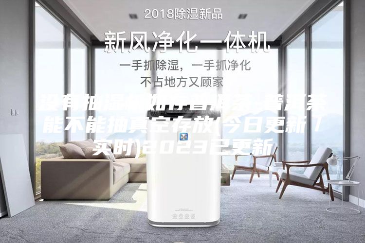 没有抽湿机如存普洱茶-普洱茶能不能抽真空存放(今日更新／实时)2023已更新