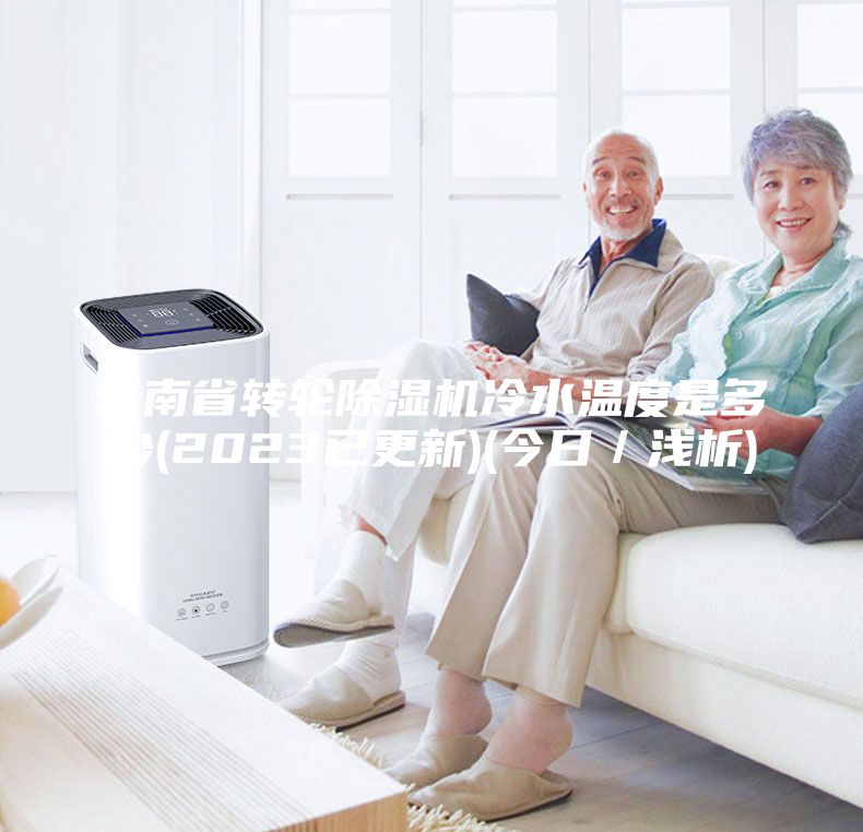 云南省转轮除湿机冷水温度是多少(2023已更新)(今日／浅析)