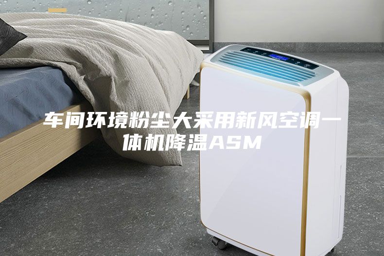 车间环境粉尘大采用新风空调一体机降温ASM