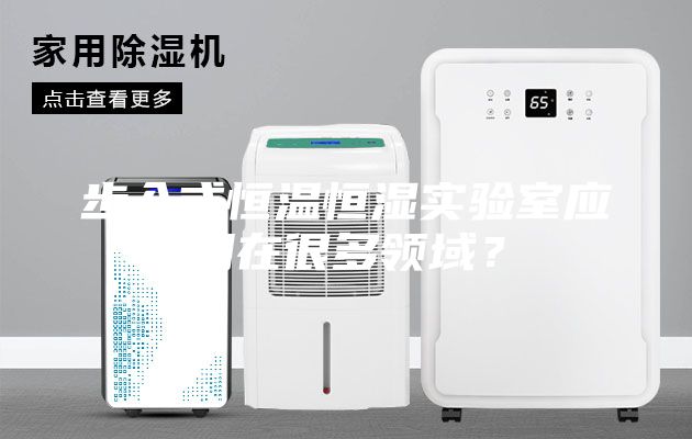 步入式恒温恒湿实验室应用在很多领域?