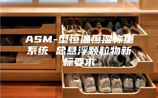 ASM-型恒温恒湿称重系统 总悬浮颗粒物新标要求