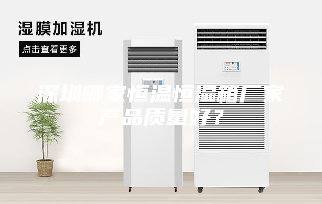 深圳哪家恒温恒湿箱厂家产品质量好？