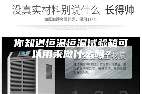 你知道恒温恒湿试验箱可以用来做什么吗？
