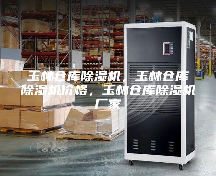 玉林仓库除湿机，玉林仓库除湿机价格，玉林仓库除湿机厂家