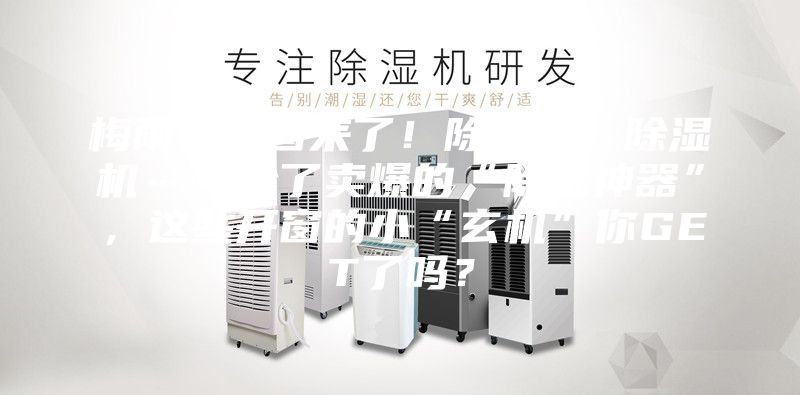 梅雨又要回来了!除湿袋、除湿机……除了卖爆的“除湿神器”,这些开窗的小“玄机”你GET了吗?