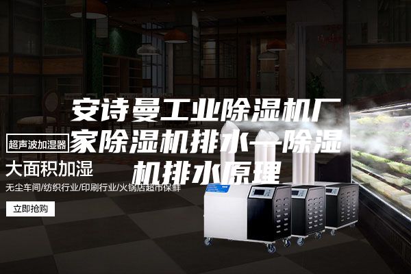 安诗曼工业除湿机厂家除湿机排水—除湿机排水原理