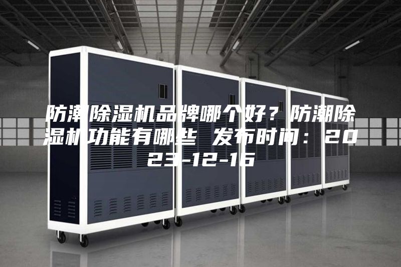 防潮除湿机品牌哪个好?防潮除湿机功能有哪些 发布时间:2023-12-16