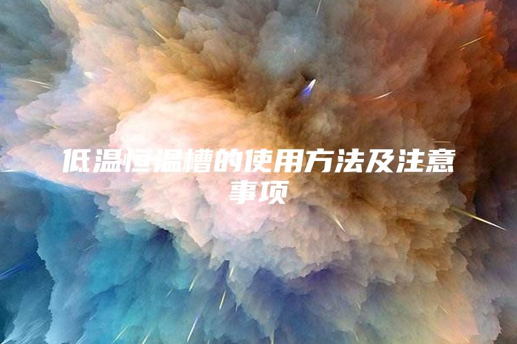 低温恒温槽的使用方法及注意事项