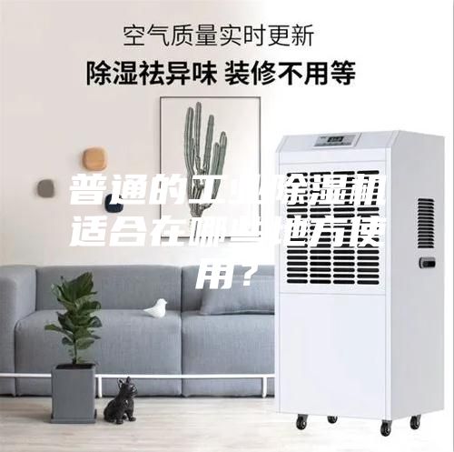 普通的工业除湿机适合在哪些地方使用？