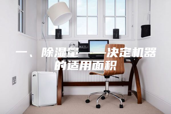 一、除湿量——决定机器的适用面积