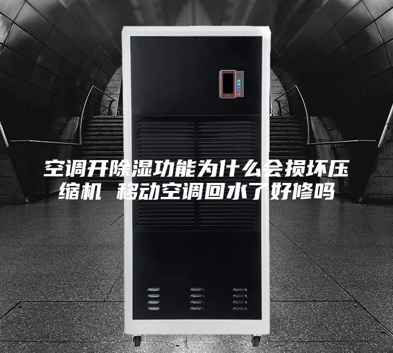 空调开除湿功能为什么会损坏压缩机 移动空调回水了好修吗