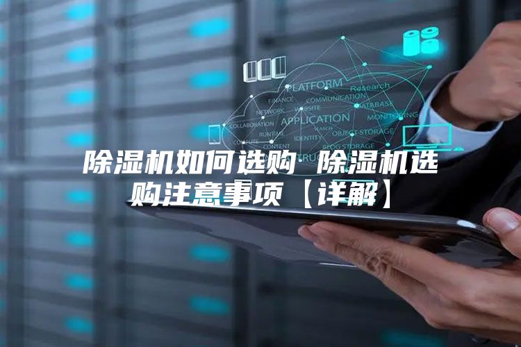 除湿机如何选购 除湿机选购注意事项【详解】