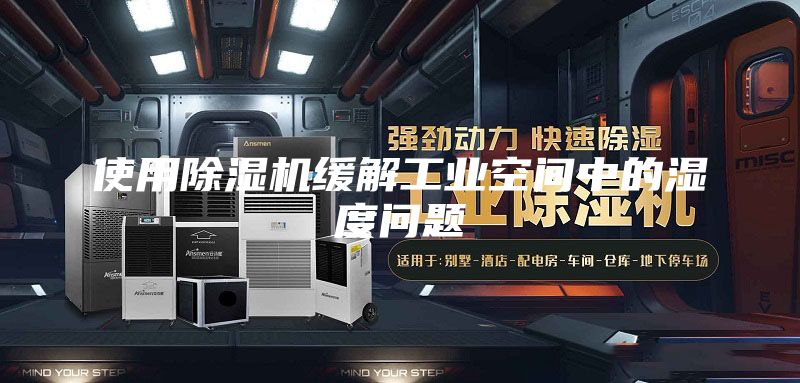使用除湿机缓解工业空间中的湿度问题