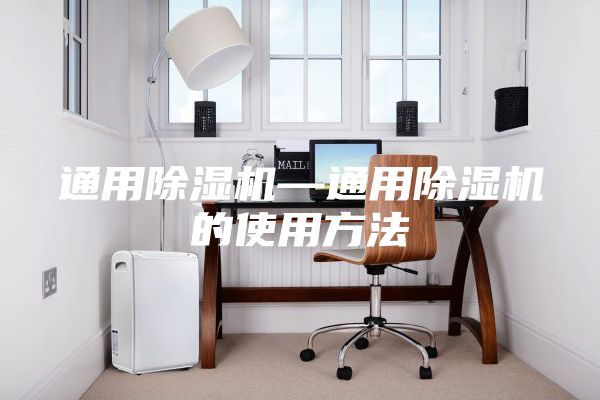 通用除湿机—通用除湿机的使用方法