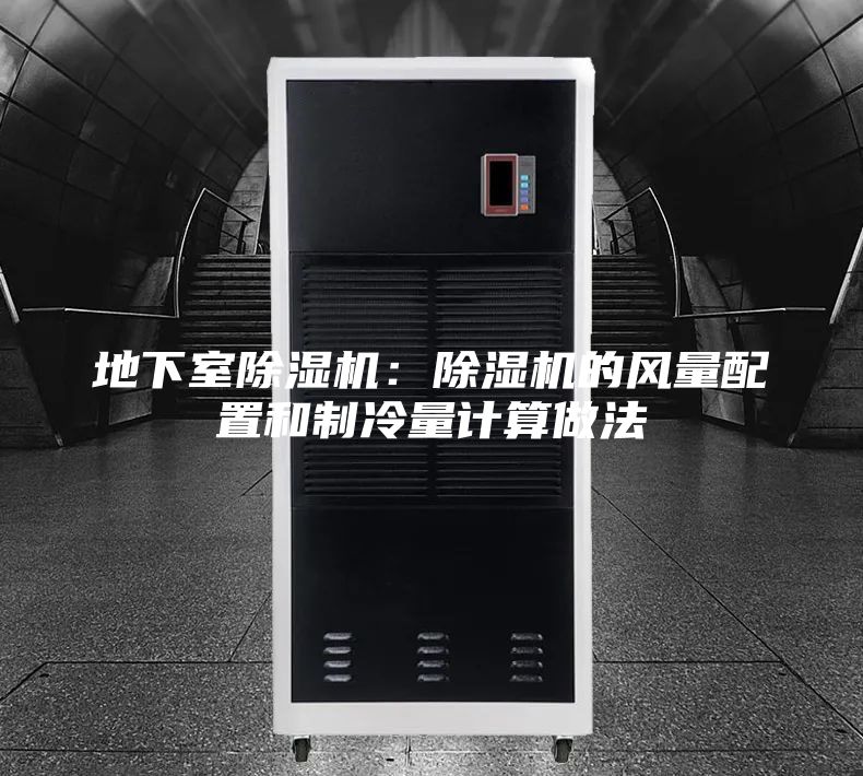 地下室除湿机:除湿机的风量配置和制冷量计算做法