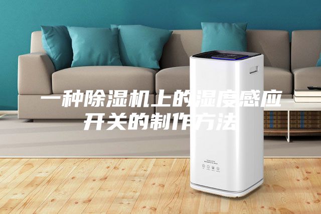 一种除湿机上的湿度感应开关的制作方法