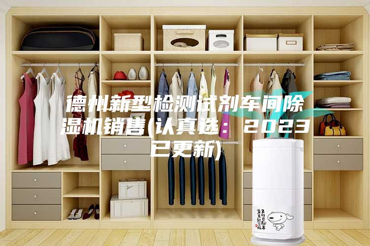 德州新型检测试剂车间除湿机销售(认真选：2023已更新)