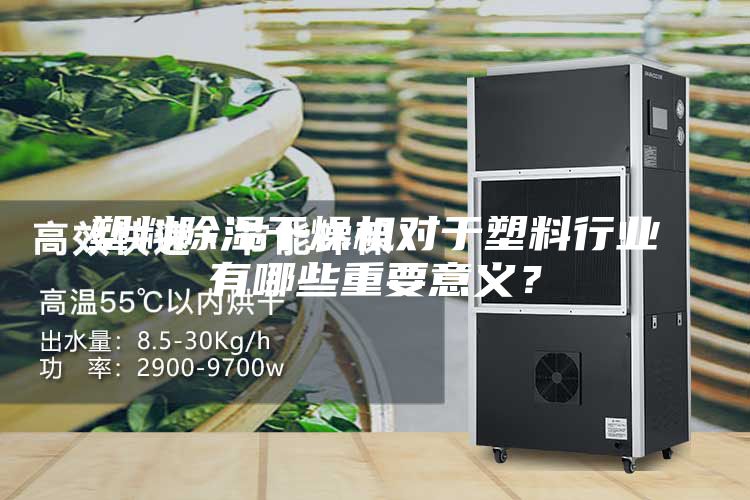 塑料除湿干燥机对于塑料行业有哪些重要意义？