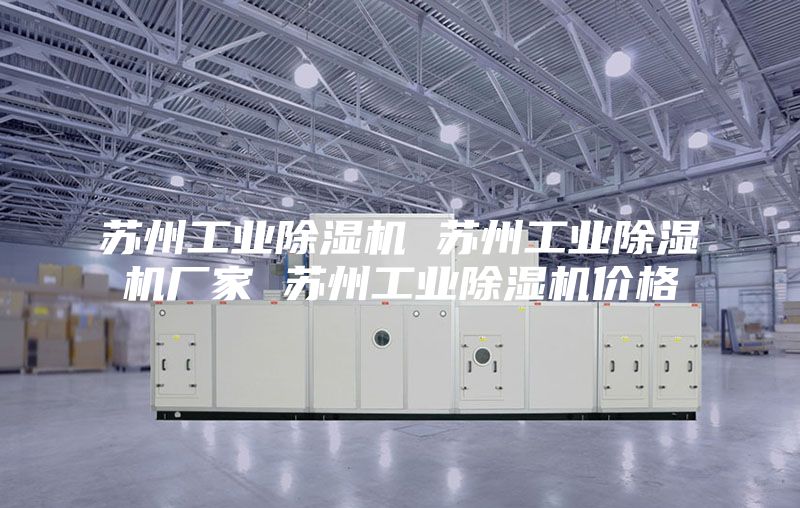 苏州工业除湿机 苏州工业除湿机厂家 苏州工业除湿机价格