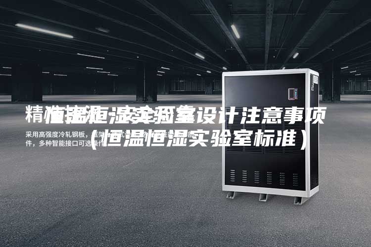 恒温恒湿实验室设计注意事项（恒温恒湿实验室标准）