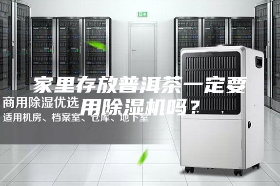 家里存放普洱茶一定要用除湿机吗？