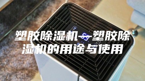塑胶除湿机—塑胶除湿机的用途与使用