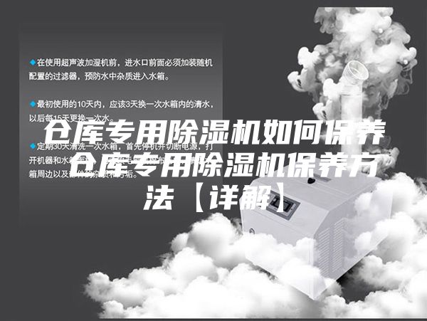 仓库专用除湿机如何保养 仓库专用除湿机保养方法【详解】