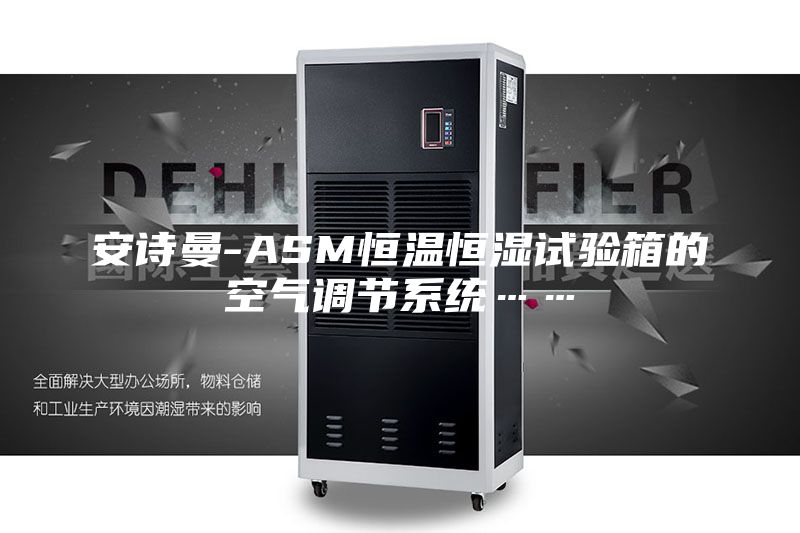 安诗曼-ASM恒温恒湿试验箱的空气调节系统……