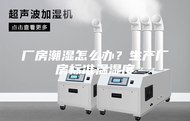 厂房潮湿怎么办？生产厂房标准温湿度